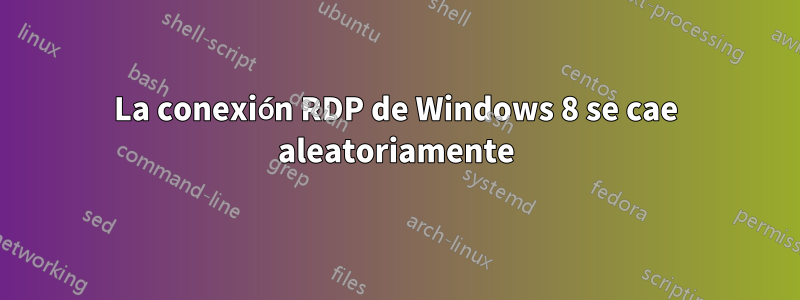 La conexión RDP de Windows 8 se cae aleatoriamente