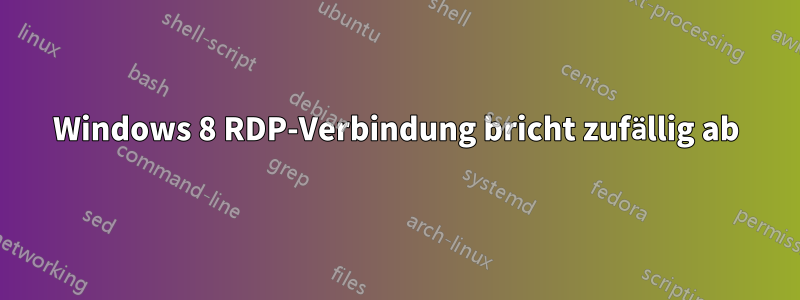 Windows 8 RDP-Verbindung bricht zufällig ab