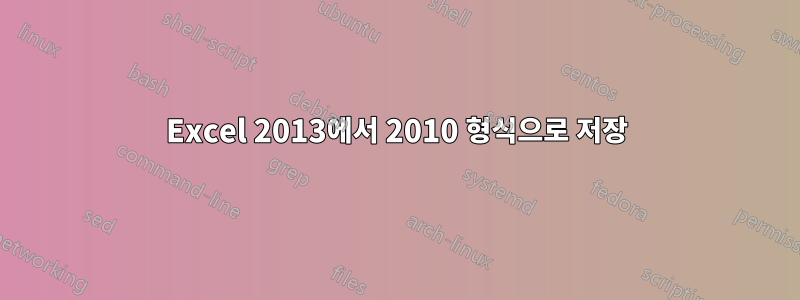 Excel 2013에서 2010 형식으로 저장