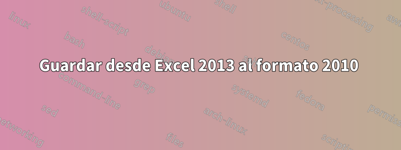 Guardar desde Excel 2013 al formato 2010