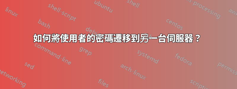 如何將使用者的密碼遷移到另一台伺服器？