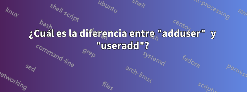 ¿Cuál es la diferencia entre "adduser" y "useradd"?