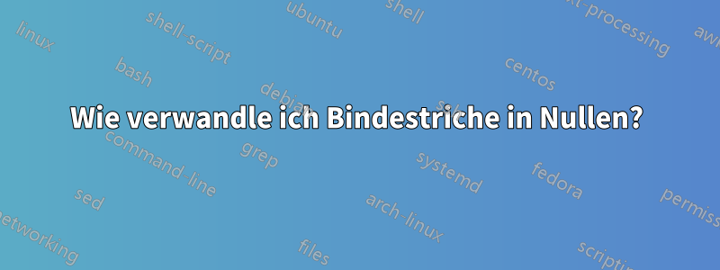 Wie verwandle ich Bindestriche in Nullen?