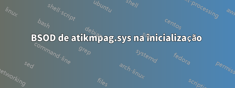 BSOD de atikmpag.sys na inicialização