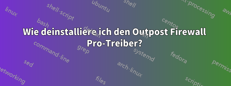 Wie deinstalliere ich den Outpost Firewall Pro-Treiber?