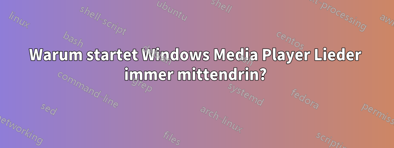 Warum startet Windows Media Player Lieder immer mittendrin?