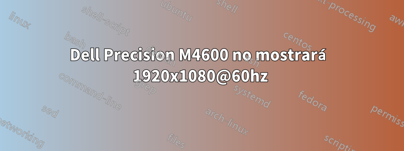 Dell Precision M4600 no mostrará 1920x1080@60hz