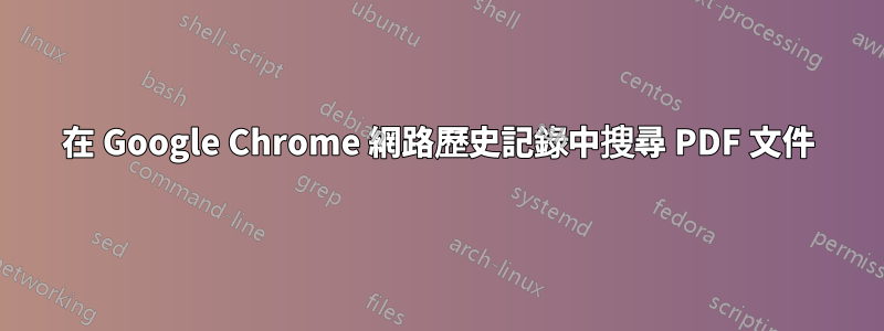 在 Google Chrome 網路歷史記錄中搜尋 PDF 文件