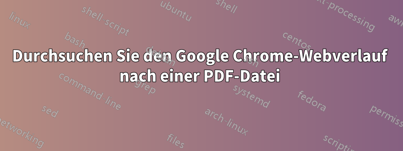 Durchsuchen Sie den Google Chrome-Webverlauf nach einer PDF-Datei