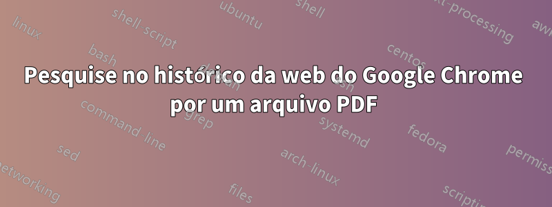 Pesquise no histórico da web do Google Chrome por um arquivo PDF