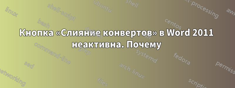 Кнопка «Слияние конвертов» в Word 2011 неактивна. Почему