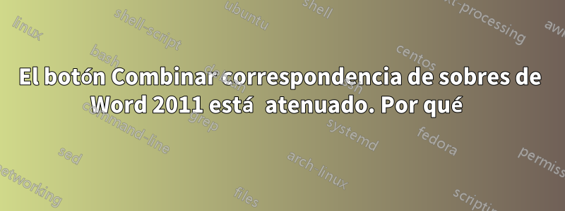 El botón Combinar correspondencia de sobres de Word 2011 está atenuado. Por qué