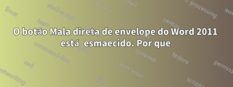 O botão Mala direta de envelope do Word 2011 está esmaecido. Por que