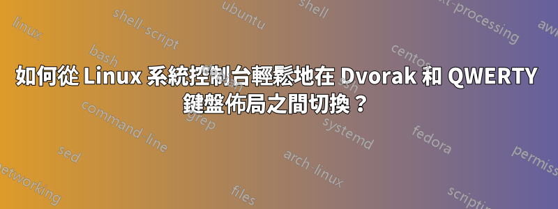 如何從 Linux 系統控制台輕鬆地在 Dvorak 和 QWERTY 鍵盤佈局之間切換?