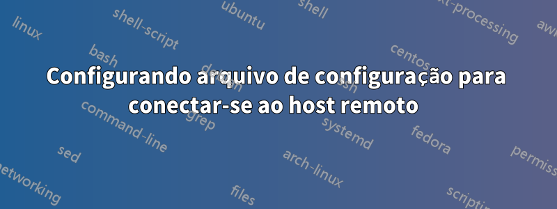 Configurando arquivo de configuração para conectar-se ao host remoto 