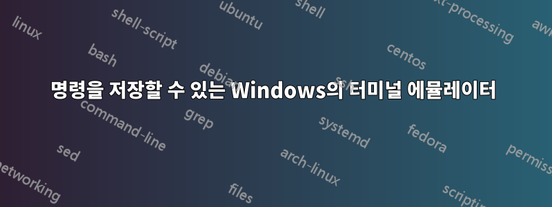 명령을 저장할 수 있는 Windows의 터미널 에뮬레이터