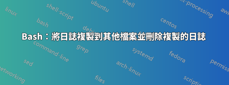 Bash：將日誌複製到其他檔案並刪除複製的日誌
