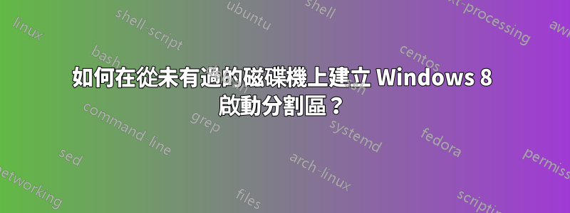 如何在從未有過的磁碟機上建立 Windows 8 啟動分割區？
