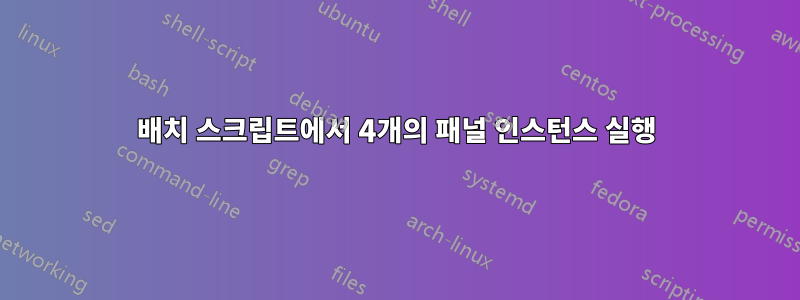 배치 스크립트에서 4개의 패널 인스턴스 실행