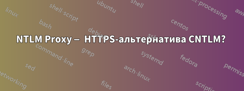 NTLM Proxy — HTTPS-альтернатива CNTLM?