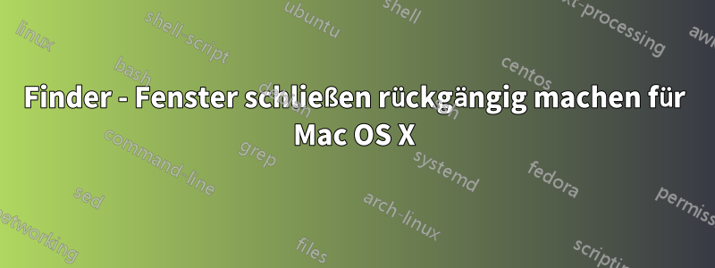 Finder - Fenster schließen rückgängig machen für Mac OS X