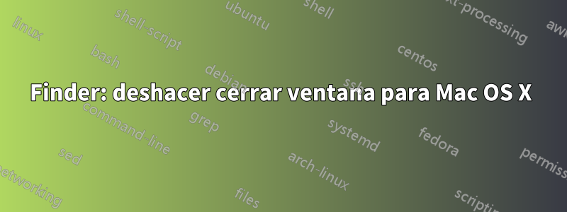Finder: deshacer cerrar ventana para Mac OS X