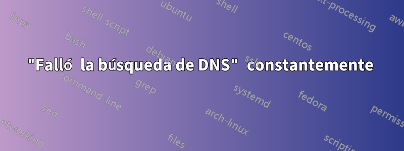 "Falló la búsqueda de DNS" constantemente