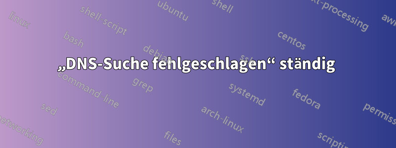 „DNS-Suche fehlgeschlagen“ ständig