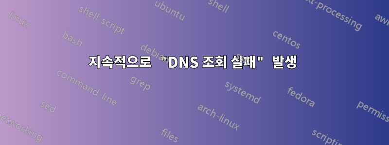 지속적으로 "DNS 조회 실패" 발생