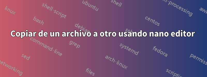 Copiar de un archivo a otro usando nano editor