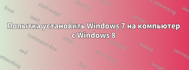Попытка установить Windows 7 на компьютер с Windows 8