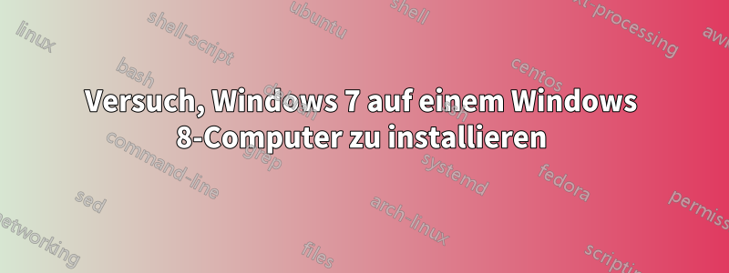 Versuch, Windows 7 auf einem Windows 8-Computer zu installieren