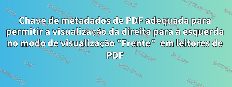Chave de metadados de PDF adequada para permitir a visualização da direita para a esquerda no modo de visualização "Frente" em leitores de PDF