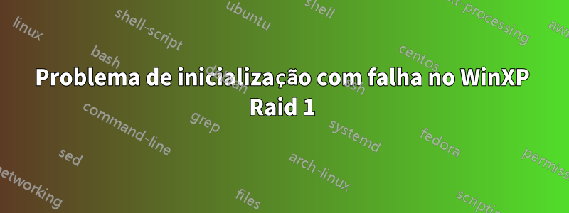 Problema de inicialização com falha no WinXP Raid 1