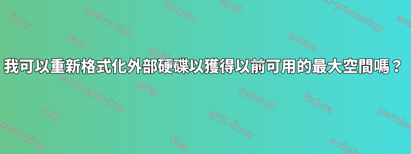 我可以重新格式化外部硬碟以獲得以前可用的最大空間嗎？