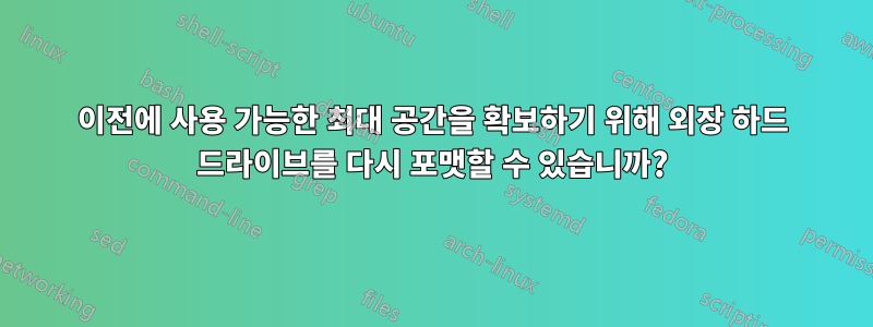 이전에 사용 가능한 최대 공간을 확보하기 위해 외장 하드 드라이브를 다시 포맷할 수 있습니까?