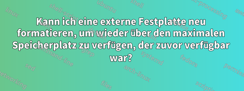 Kann ich eine externe Festplatte neu formatieren, um wieder über den maximalen Speicherplatz zu verfügen, der zuvor verfügbar war?