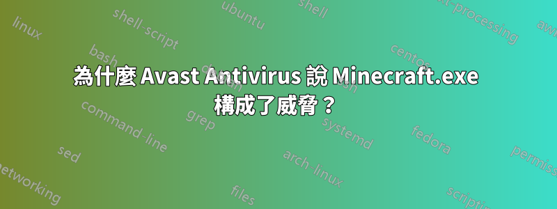為什麼 Avast Antivirus 說 Minecraft.exe 構成了威脅？