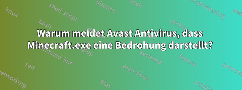 Warum meldet Avast Antivirus, dass Minecraft.exe eine Bedrohung darstellt?