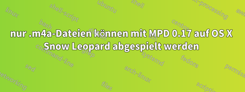 nur .m4a-Dateien können mit MPD 0.17 auf OS X Snow Leopard abgespielt werden