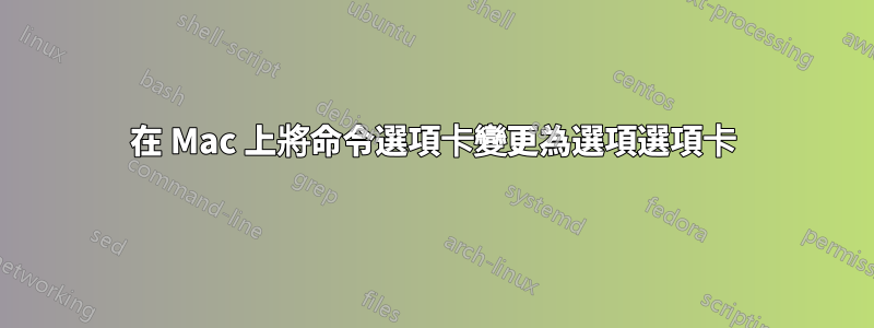 在 Mac 上將命令選項卡變更為選項選項卡