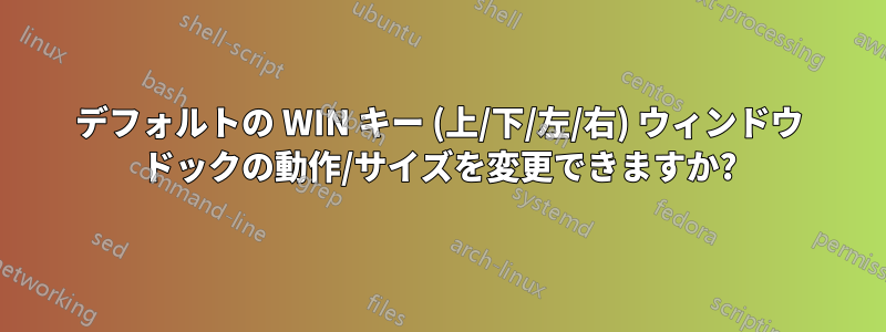 デフォルトの WIN キー (上/下/左/右) ウィンドウ ドックの動作/サイズを変更できますか?