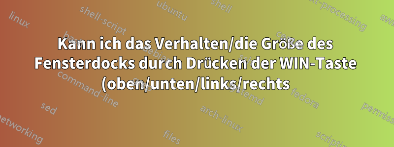 Kann ich das Verhalten/die Größe des Fensterdocks durch Drücken der WIN-Taste (oben/unten/links/rechts) ändern?