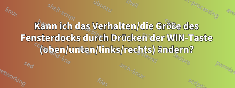 Kann ich das Verhalten/die Größe des Fensterdocks durch Drücken der WIN-Taste (oben/unten/links/rechts) ändern?