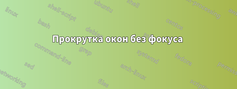 Прокрутка окон без фокуса