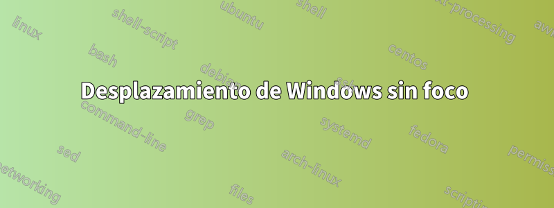 Desplazamiento de Windows sin foco