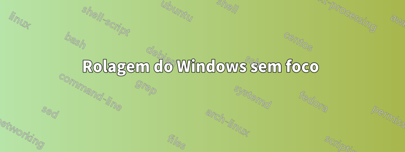 Rolagem do Windows sem foco