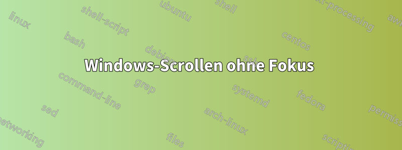 Windows-Scrollen ohne Fokus
