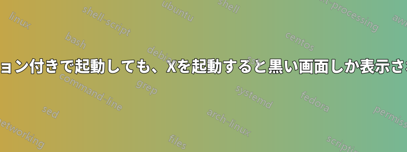 オプション付きで起動しても、Xを起動すると黒い画面しか表示されない