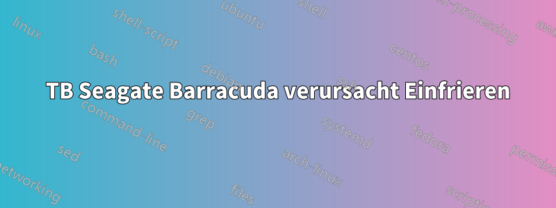 3 TB Seagate Barracuda verursacht Einfrieren
